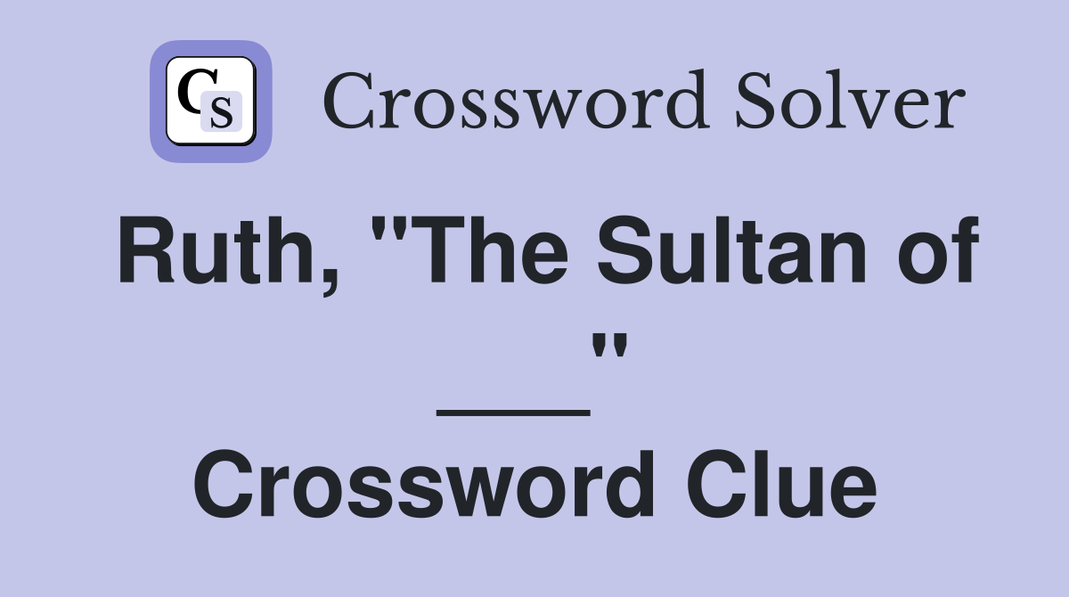 Ruth, "The Sultan of ___" Crossword Clue