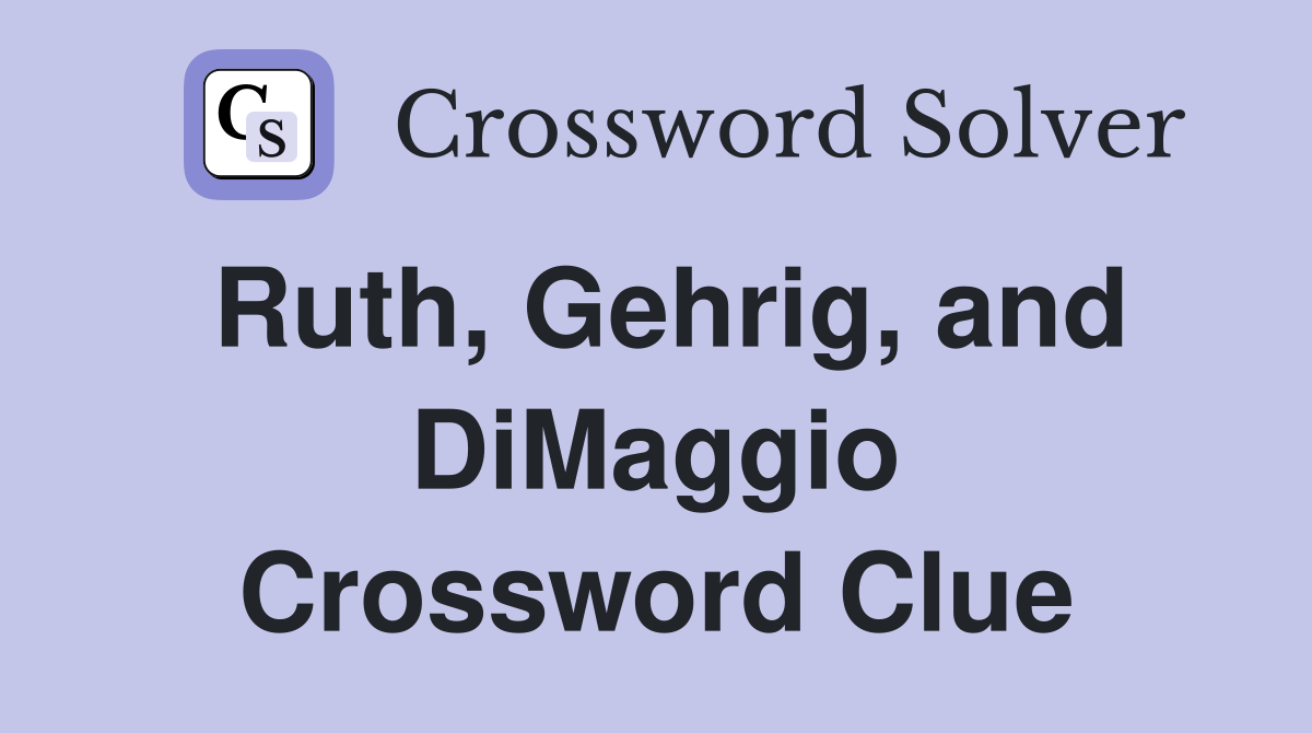 Ruth, Gehrig, and DiMaggio Crossword Clue