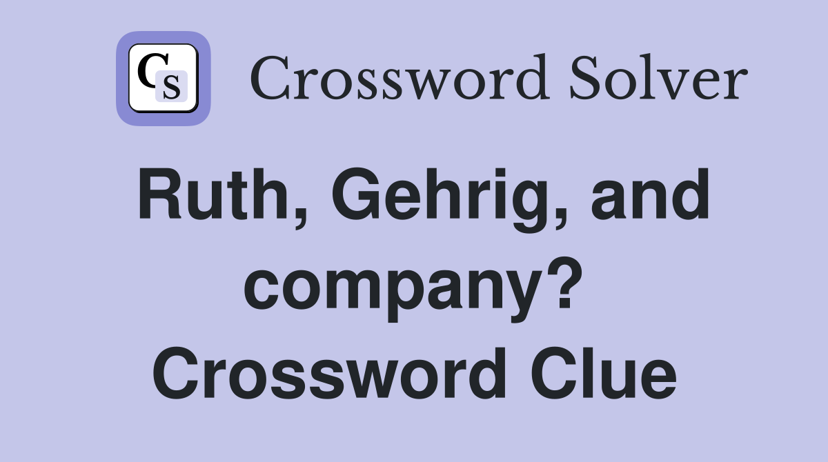 Ruth, Gehrig, and company? Crossword Clue