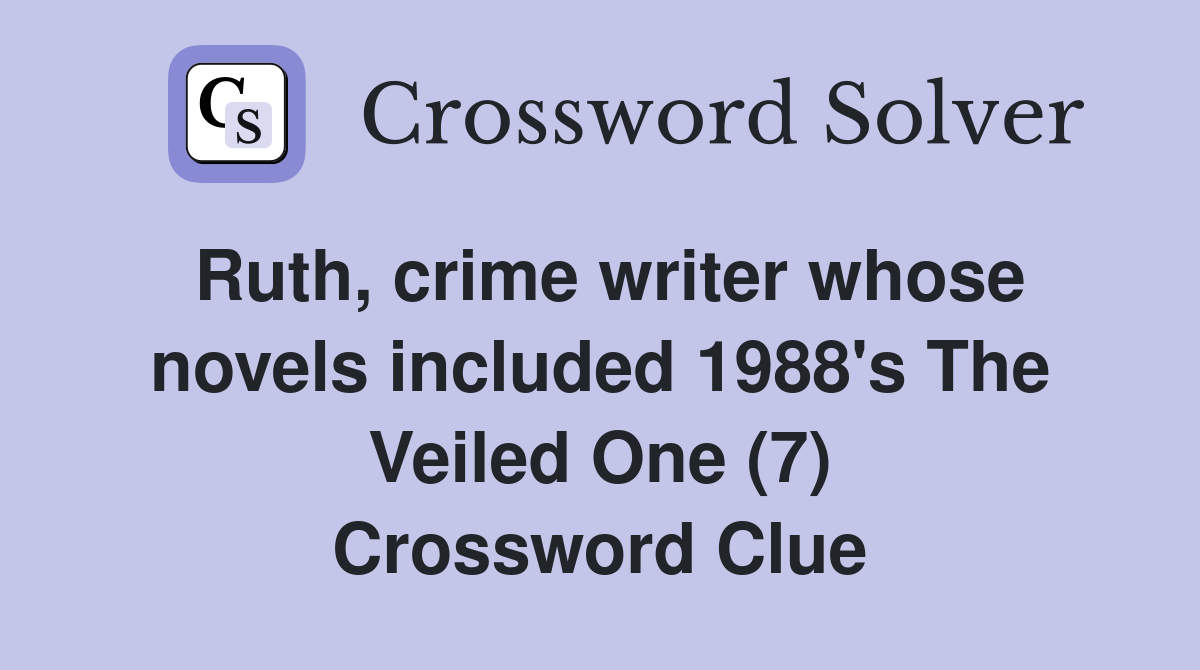 Ruth, crime writer whose novels included 1988's The Veiled One (7) Crossword Clue