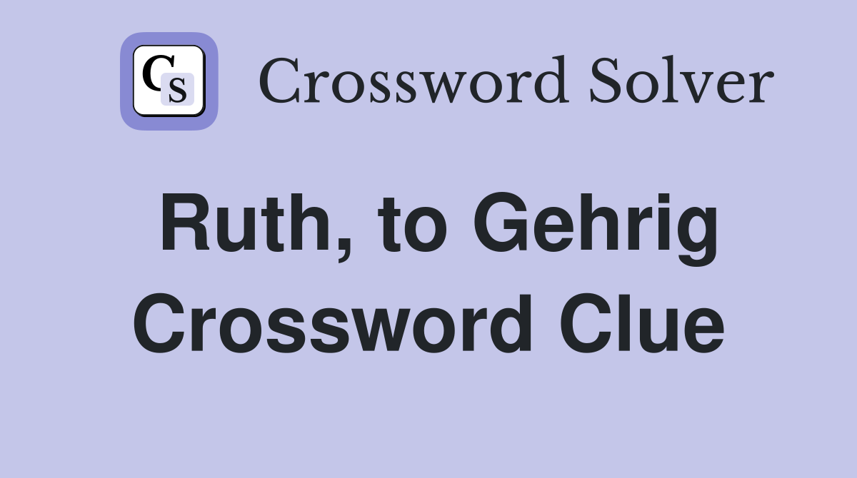 Ruth, to Gehrig Crossword Clue
