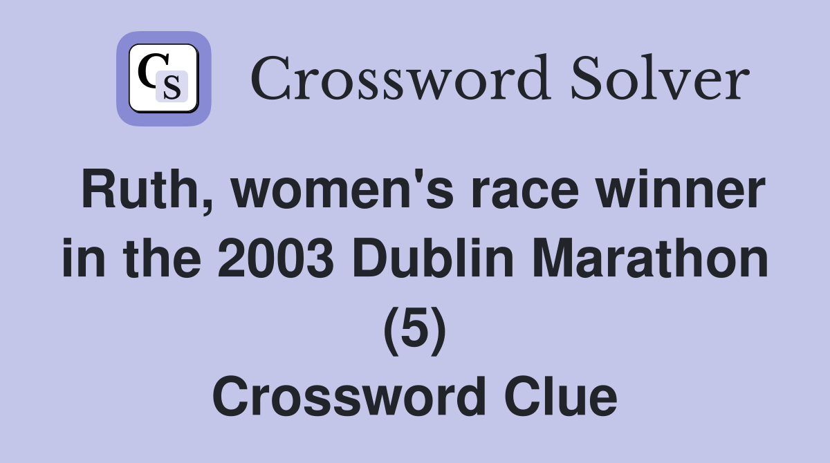 Ruth, women's race winner in the 2003 Dublin Marathon (5) Crossword Clue