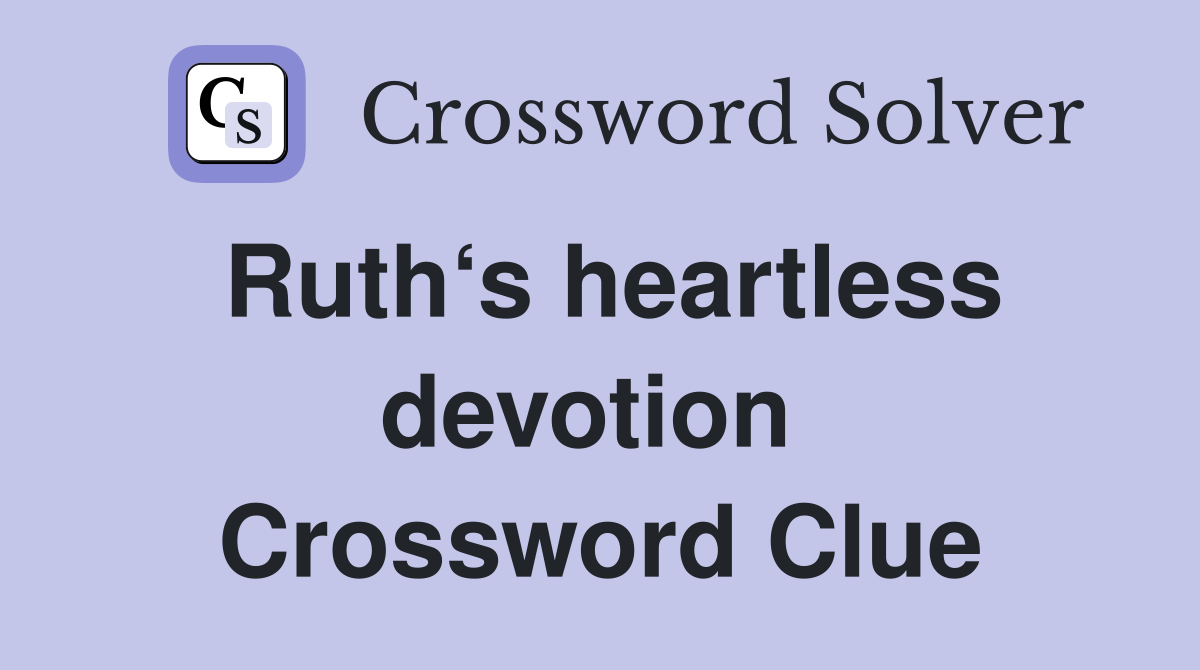 Ruth‘s heartless devotion  Crossword Clue