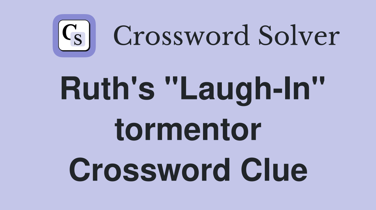 Ruth's "Laugh-In" tormentor Crossword Clue