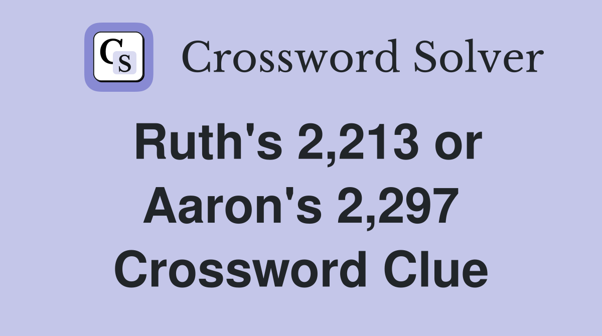 Ruth's 2,213 or Aaron's 2,297 Crossword Clue