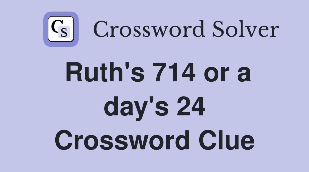 Ruth's 714 or a day's 24 Crossword Clue