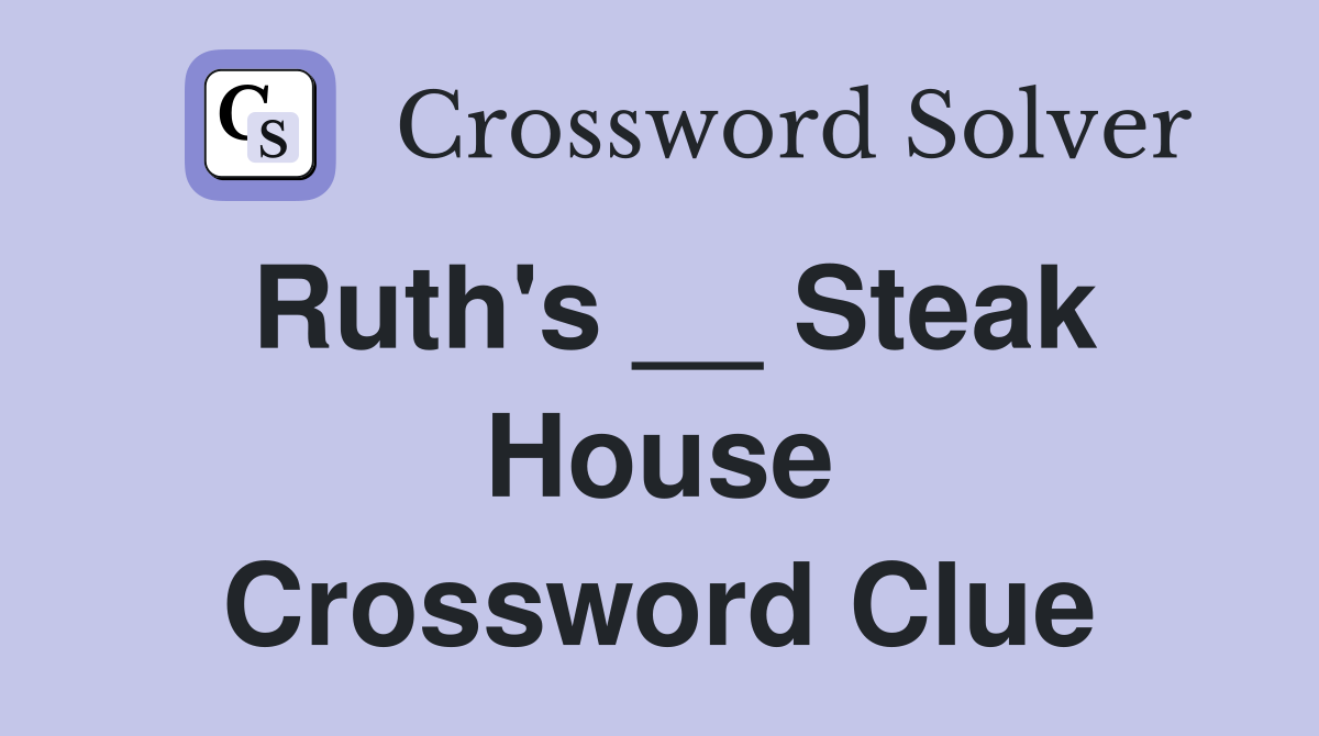 Ruth's __ Steak House Crossword Clue