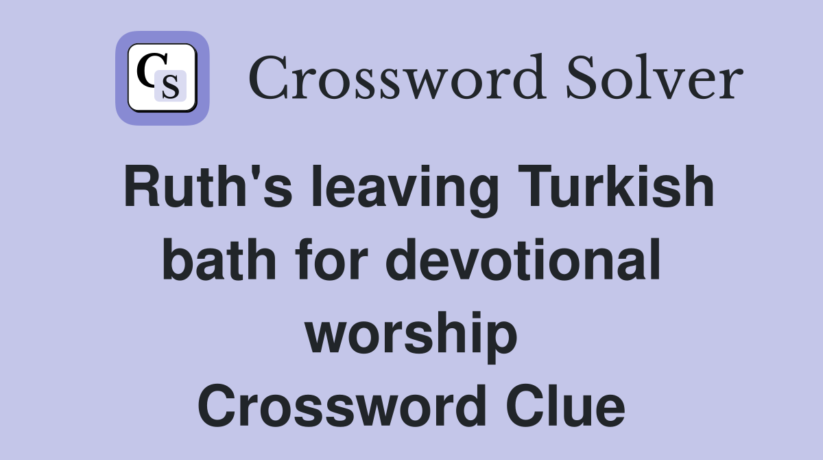 Ruth's leaving Turkish bath for devotional worship Crossword Clue