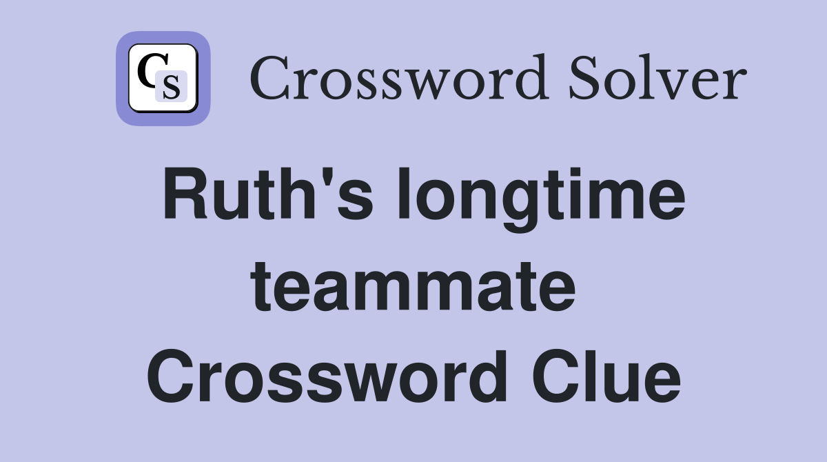 Ruth's longtime teammate Crossword Clue