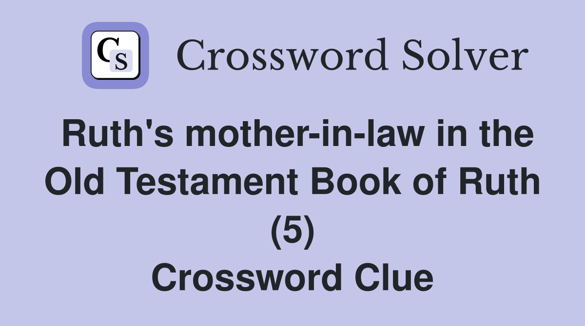 Ruth's mother-in-law in the Old Testament Book of Ruth (5) Crossword Clue