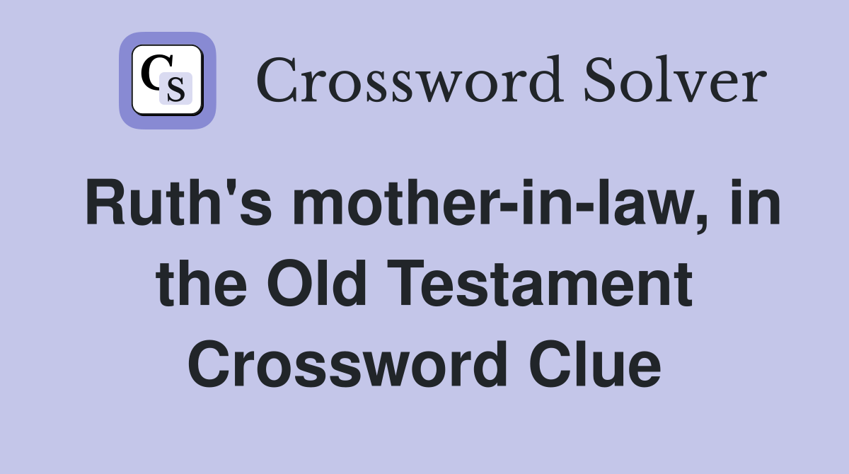 Ruth's mother-in-law, in the Old Testament Crossword Clue