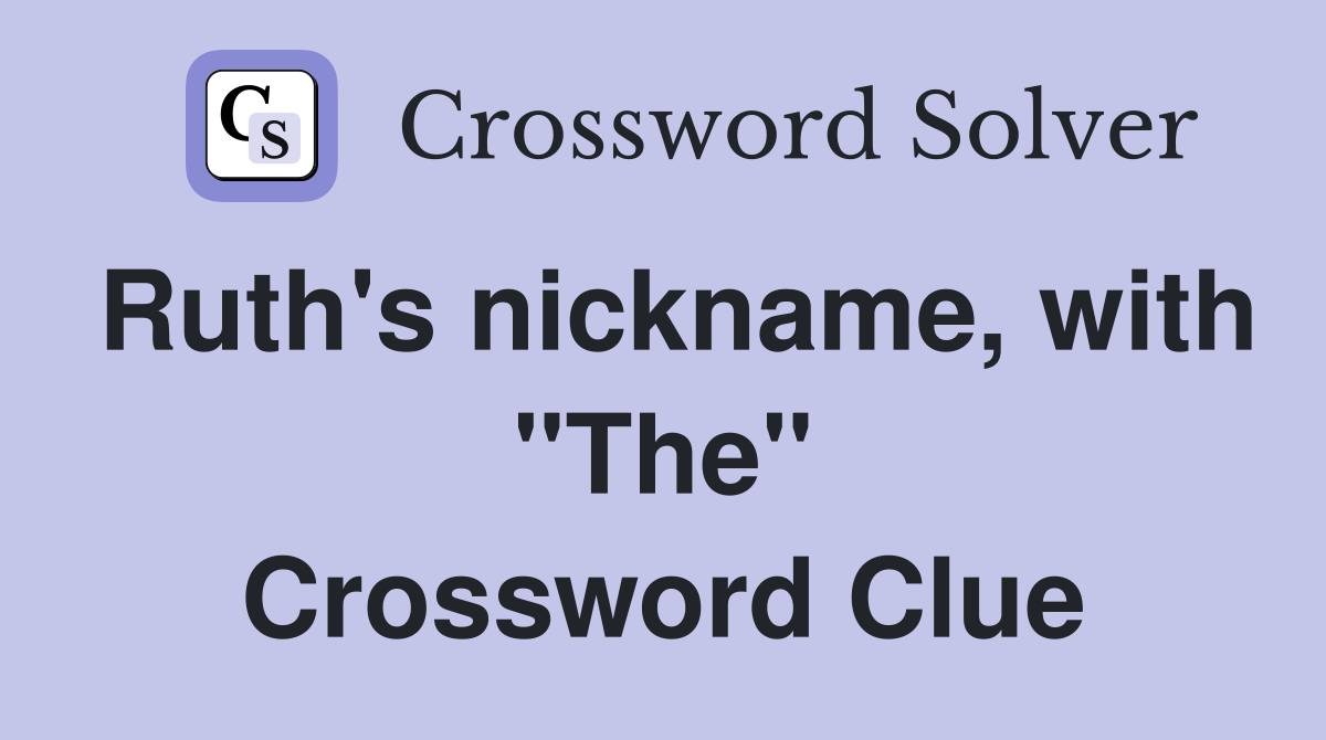 Ruth's nickname, with "The" Crossword Clue