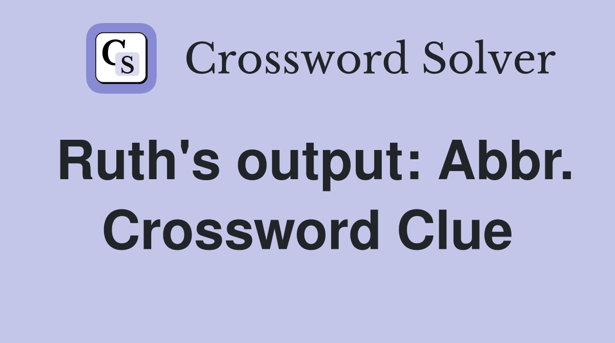 Ruth's output: Abbr. Crossword Clue