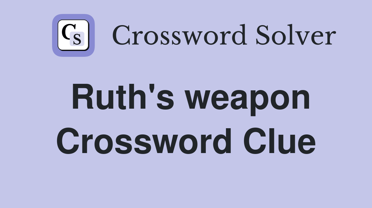 Ruth's weapon Crossword Clue