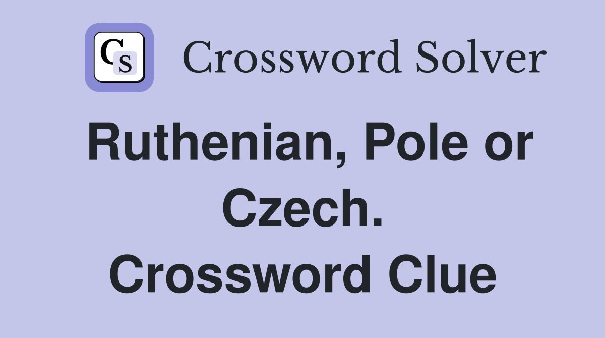Ruthenian, Pole or Czech. Crossword Clue