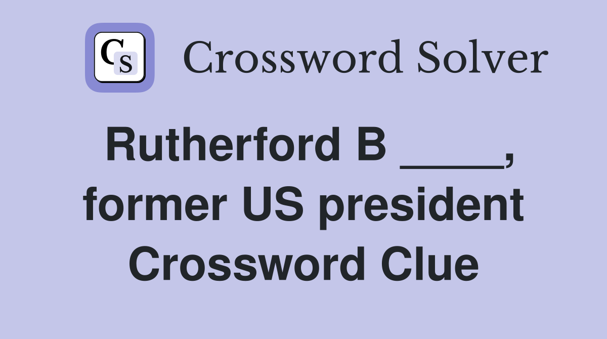 Rutherford B ____, former US president Crossword Clue