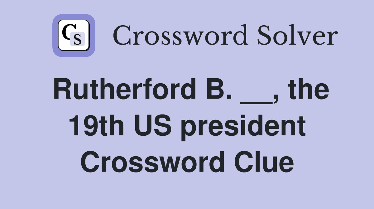 Rutherford B. __, the 19th US president Crossword Clue