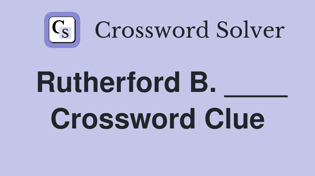 Rutherford B. ____ Crossword Clue