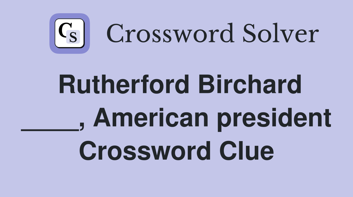 Rutherford Birchard ____, American president Crossword Clue