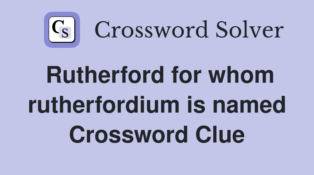 Rutherford for whom rutherfordium is named Crossword Clue