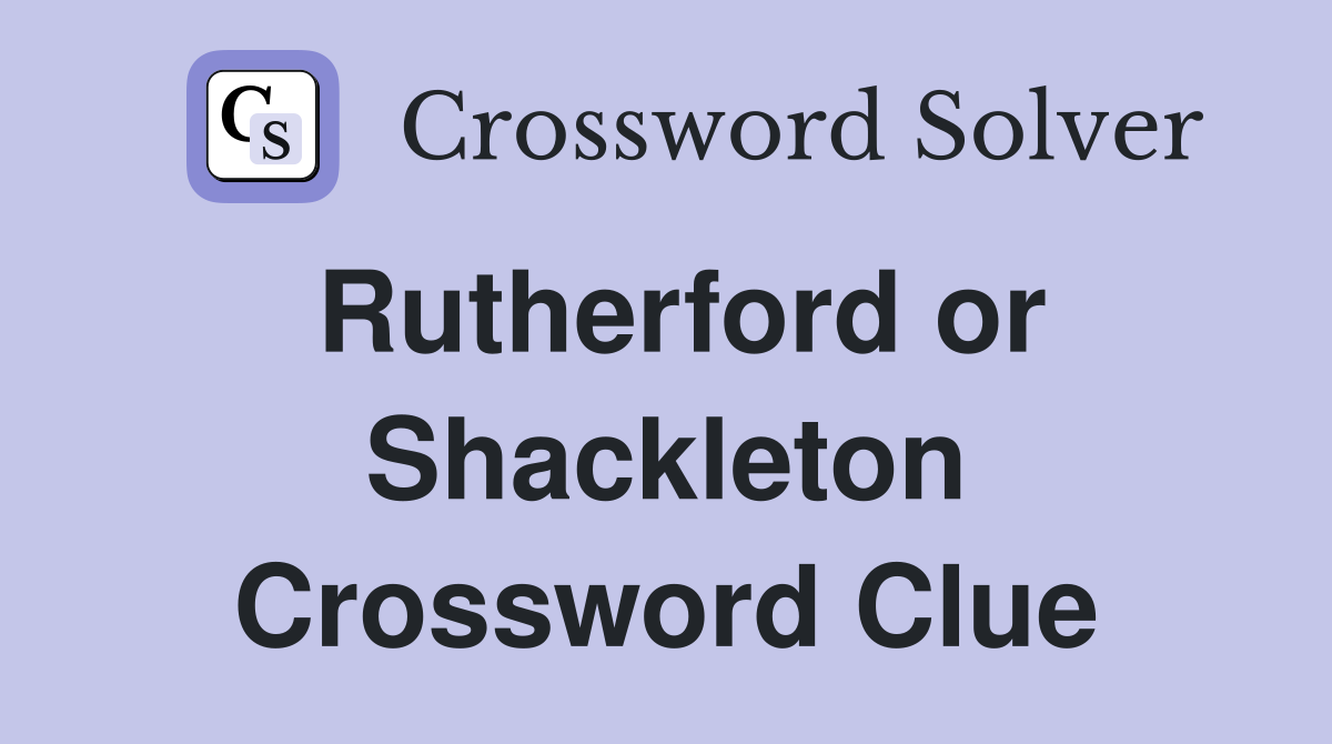 Rutherford or Shackleton Crossword Clue