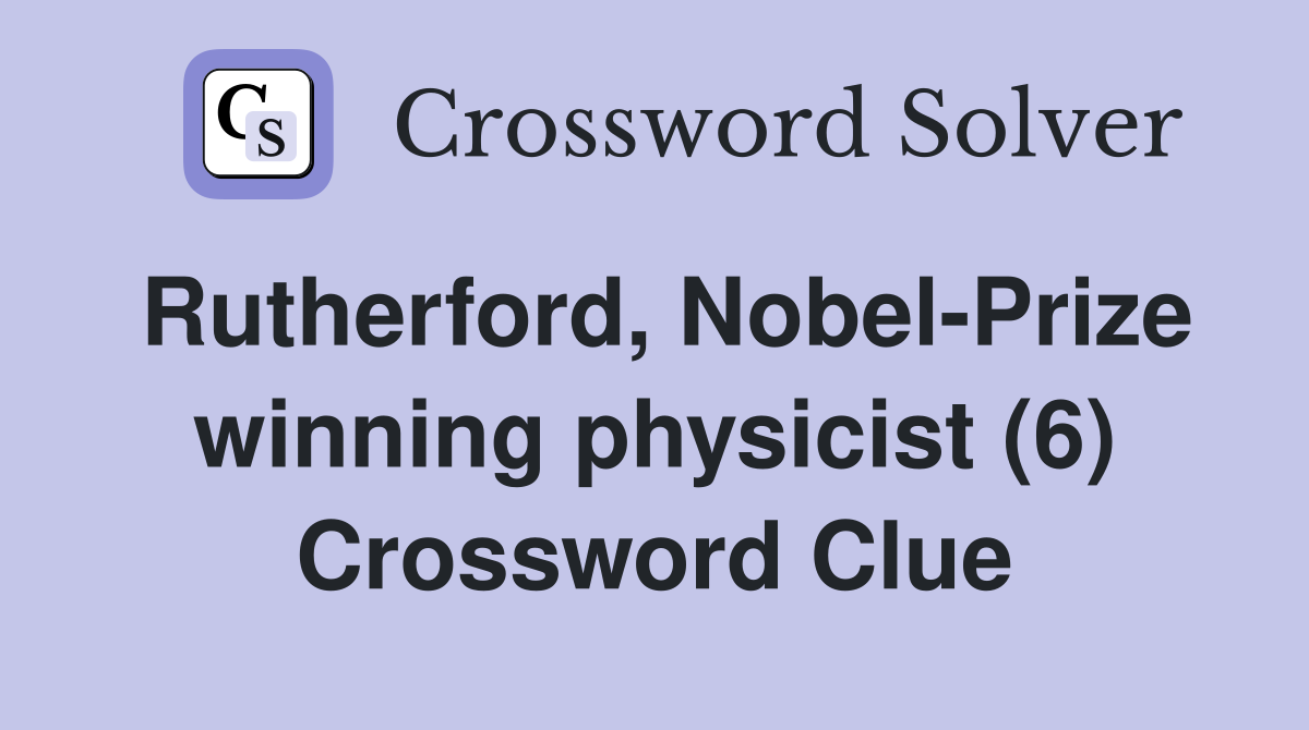 Rutherford, Nobel-Prize winning physicist (6) Crossword Clue