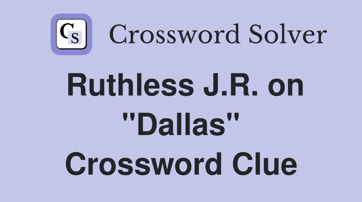 Ruthless J.R. on "Dallas" Crossword Clue