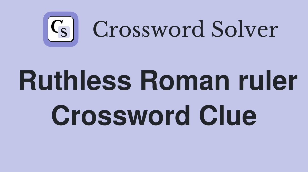 Ruthless Roman ruler Crossword Clue