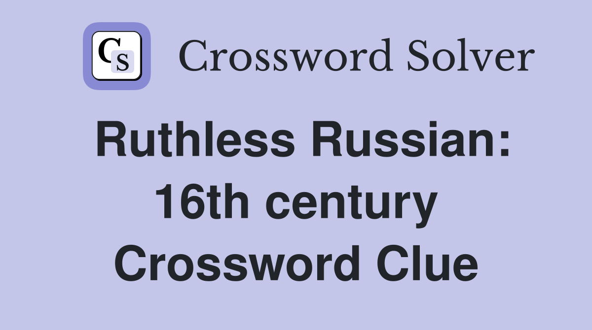 Ruthless Russian: 16th century Crossword Clue