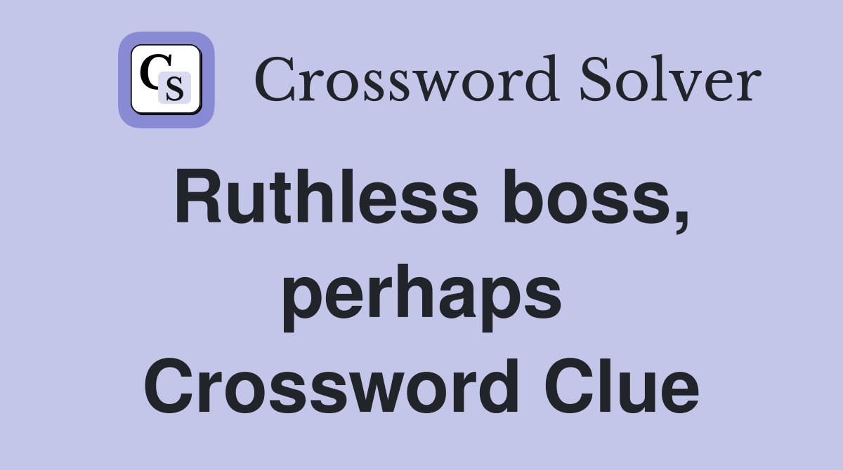 Ruthless boss, perhaps Crossword Clue