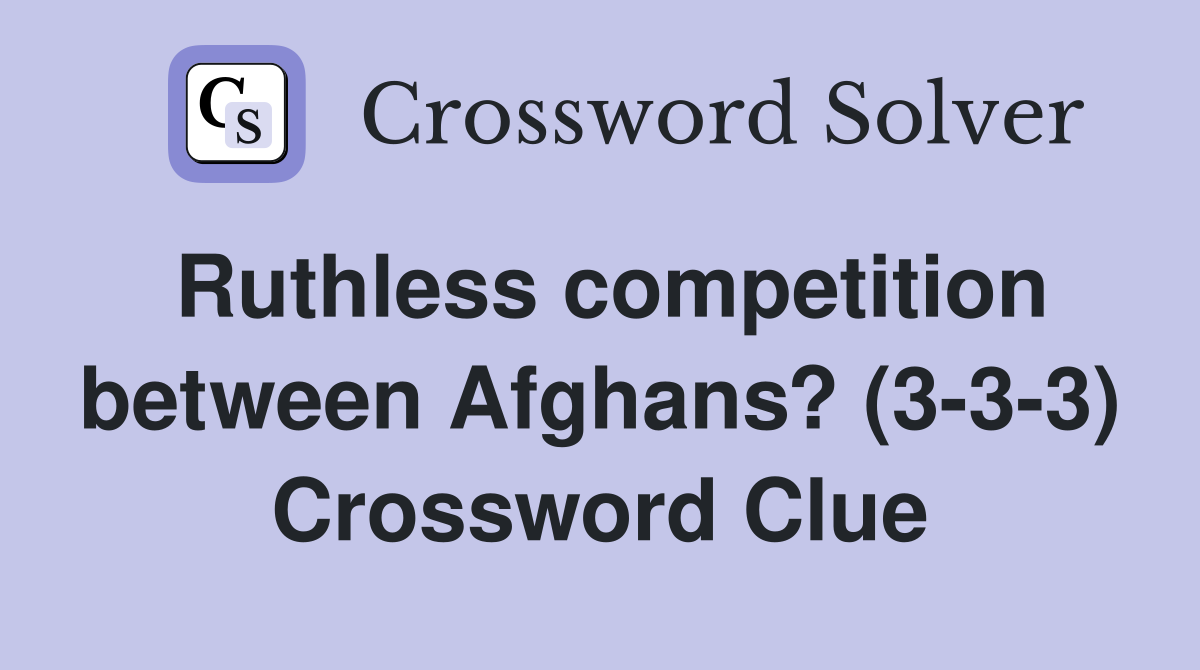 Ruthless competition between Afghans? (3-3-3) Crossword Clue