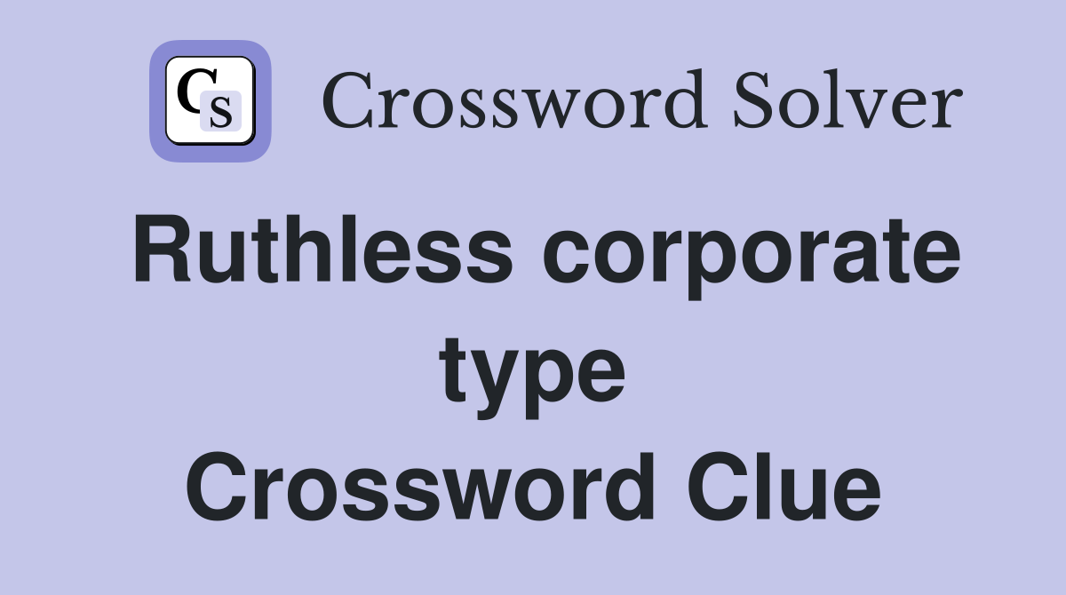 Ruthless corporate type Crossword Clue