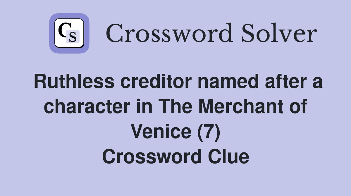 Ruthless creditor named after a character in The Merchant of Venice (7) Crossword Clue