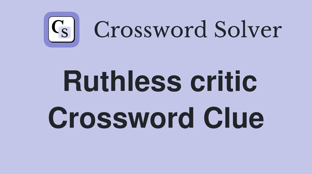Ruthless critic Crossword Clue