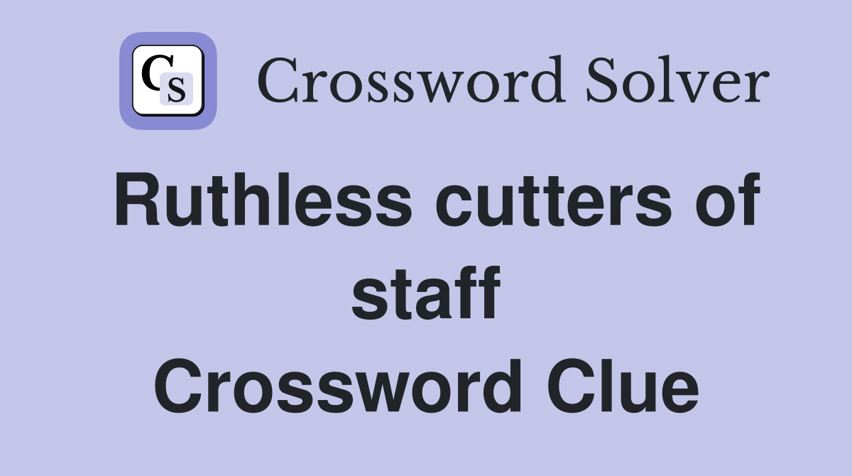 Ruthless cutters of staff Crossword Clue