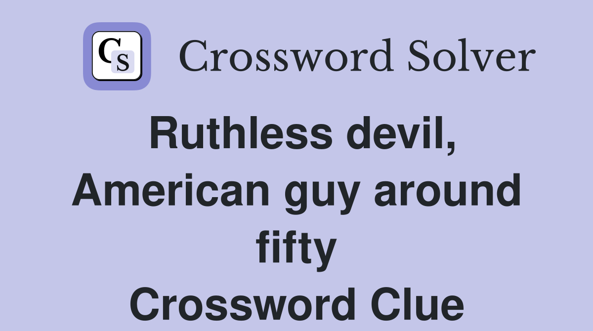 Ruthless devil, American guy around fifty Crossword Clue