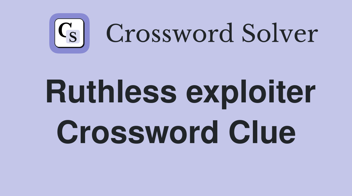 Ruthless exploiter Crossword Clue