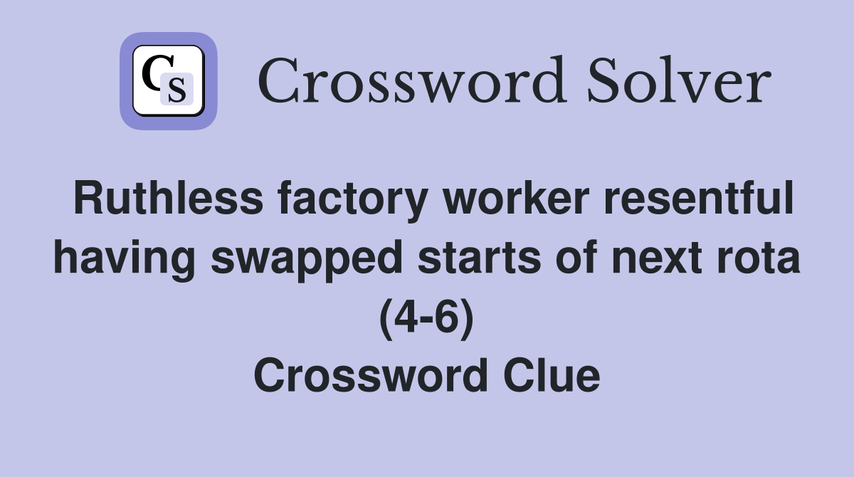 Ruthless factory worker resentful having swapped starts of next rota (4-6) Crossword Clue