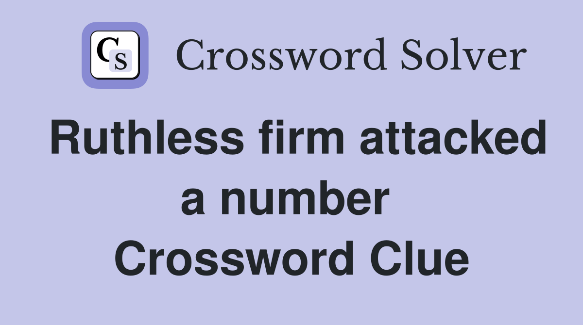 Ruthless firm attacked a number  Crossword Clue