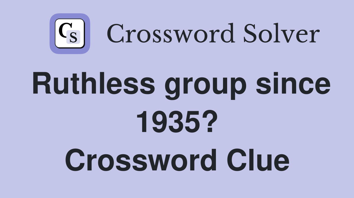 Ruthless group since 1935? Crossword Clue