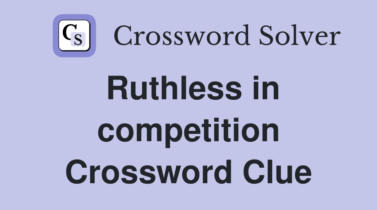 Ruthless in competition Crossword Clue