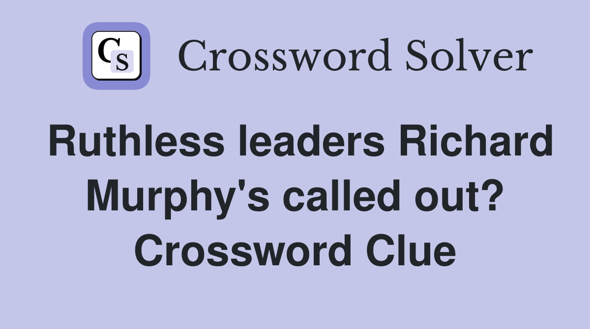 Ruthless leaders Richard Murphy's called out? Crossword Clue