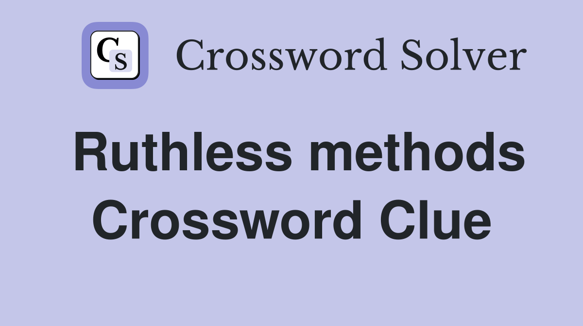 Ruthless methods Crossword Clue