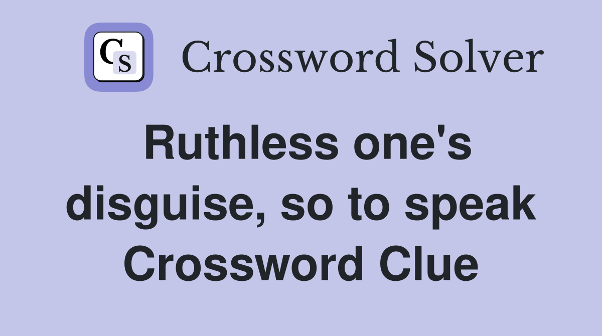 Ruthless one's disguise, so to speak Crossword Clue