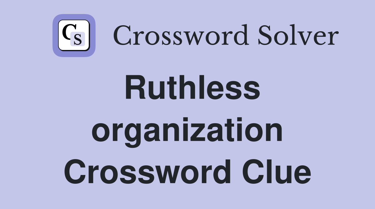 Ruthless organization Crossword Clue