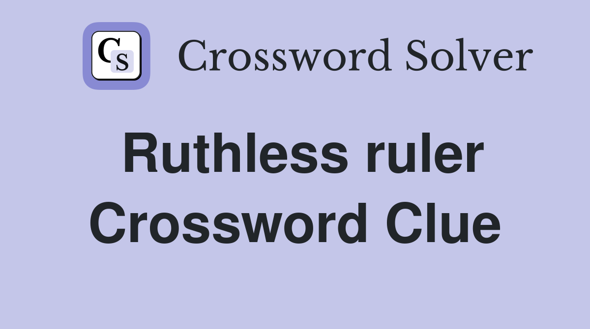 Ruthless ruler Crossword Clue