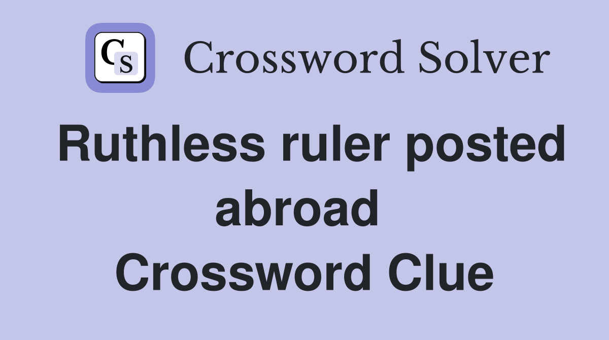 Ruthless ruler posted abroad  Crossword Clue