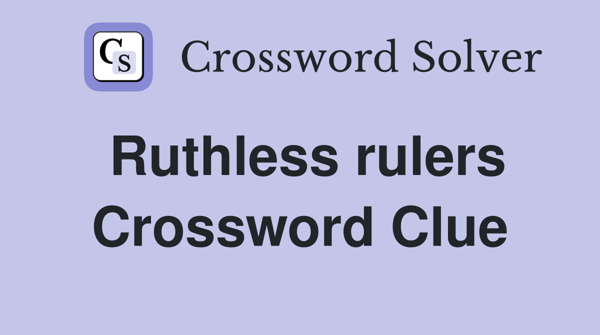 Ruthless rulers Crossword Clue