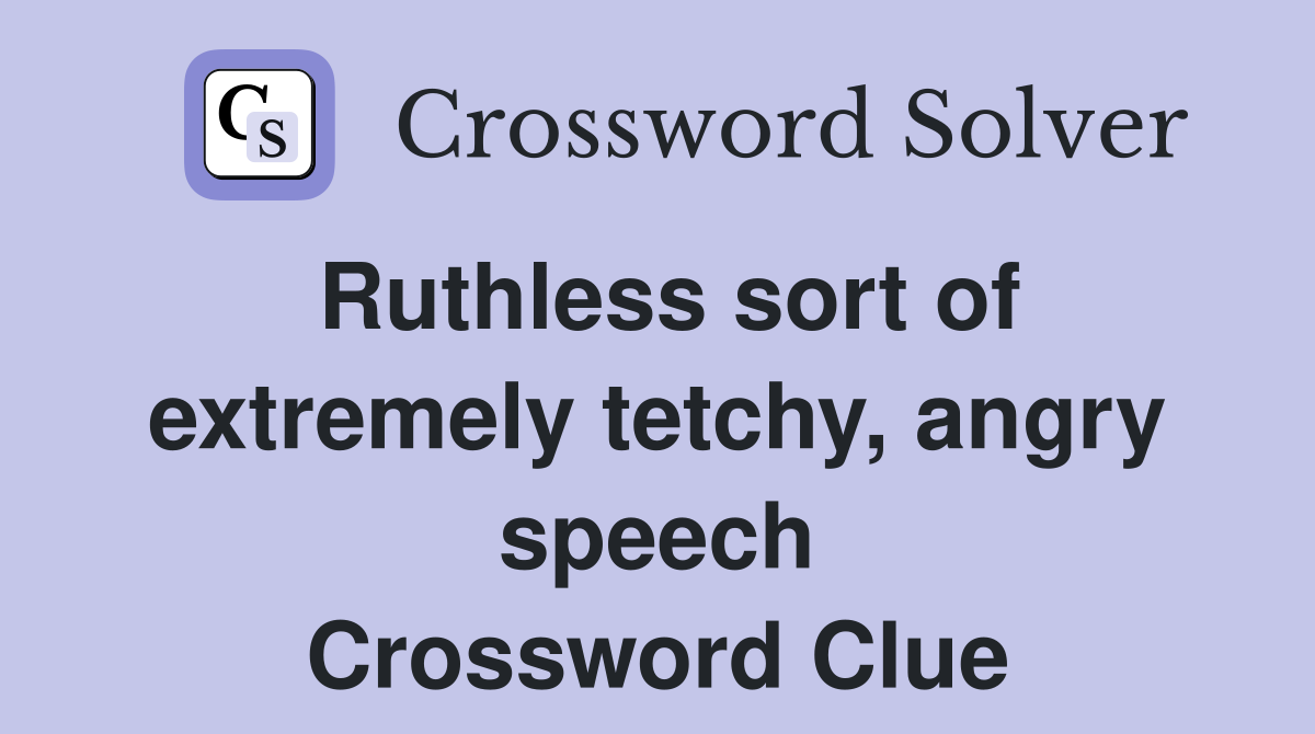 Ruthless sort of extremely tetchy, angry speech Crossword Clue