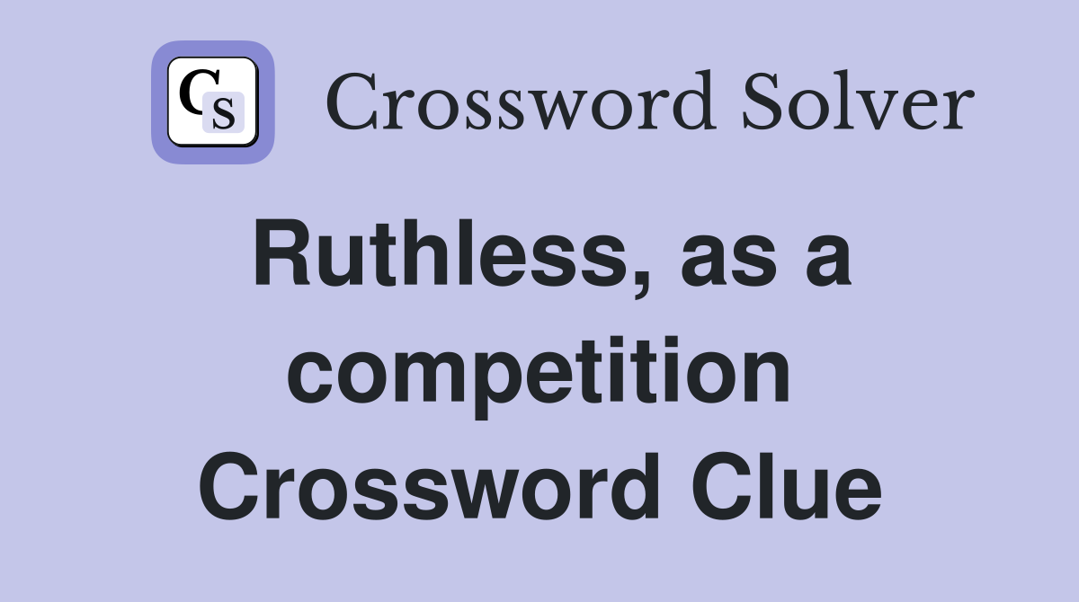 Ruthless, as a competition Crossword Clue